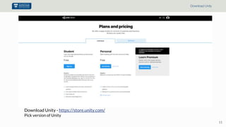 11
Download Unity
Download Unity - https://store.unity.com/
Pick version of Unity
 
