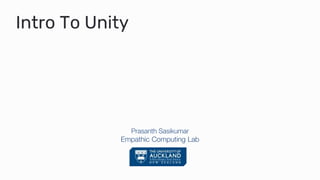 Intro To Unity
Prasanth Sasikumar
Empathic Computing Lab
 