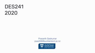 DES241
2020
Prasanth Sasikumar
psas598@aucklanduni.ac.nz
 