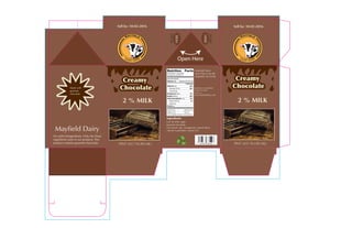 Sell by: 10-02-2016
2 % MILK
PINT (437 FLUID ML)
Made with
gourmet
chocolate
No artificialingredients. Only the finest
ingredients used in our products. This
product contains gourmet chocolate.
Mayfield Dairy
6643 Moo Cow Rd
Mayfield, NJ 42106
Questions or comments?
1-800-555-4365
Visit us at
www.mayfielddairy.com
Ingredients:
Low fat milk, sugar,
gourmet chocolate,
corn starch, salt, carrageenan, natural flavor,
vitamin A palmitate, vitamin D3.
PUSH
HERE
PUSH
HERE
Open Here
2 % MILK
PINT (437 FLUID ML)
Sell by: 10-02-2016
Mayfield Dairy
MAYFIELD
DAIRY FARM
MAYFIELD
DAIRY FARM
 