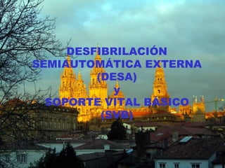 DESFIBRILACIÓN SEMIAUTOMÁTICA EXTERNA (DESA) y SOPORTE VITAL BÁSICO (SVB) 