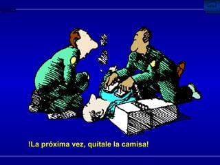 !La próxima vez, quítale la camisa! 