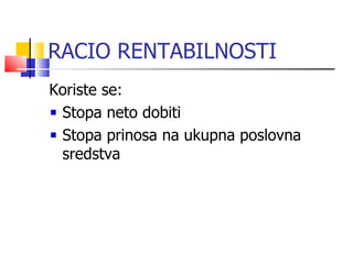 RACIO RENTABILNOSTI Koriste se: Stopa neto dobiti S topa prinosa na ukupna poslovna sredstva  