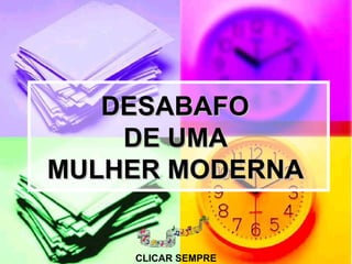 DESABAFO
    DE UMA
MULHER MODERNA


    CLICAR SEMPRE
 