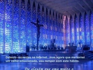 Detesto correntes na Internet...mas agora que me tornei um velho emocionado, vou romper com este hábito.  De alguém que ama muito o Brasil.'  