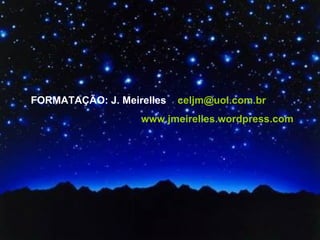 FORMATAÇÃO: J. Meirelles  [email_address] www.jmeirelles.wordpress.com  