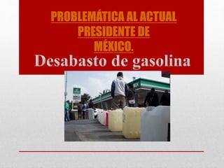PROBLEMÁTICA AL ACTUAL
PRESIDENTE DE
MÉXICO.
 