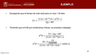 • Escogiendo que el tiempo de ciclo será para un mes = 30 dias
• Teniendo que e=0.65 por condiciones criticas, se procede a despejar
EJEMPLO
𝑇𝐶 =
3.14 ∗ 10−8 𝐹𝑒 ∗ 𝑑2𝐻 ∗ 𝑒
𝑄𝑔 ∗ 𝑀𝐹
𝑑2
𝐻 =
𝑇𝐶 ∗ 𝑄𝑔 ∗ 𝑀𝐹
3.14 ∗ 10−8 𝐹𝑒 ∗ 𝑒
𝑑2𝐻 =
30 ∗ 2
19
1000000
3.14 ∗ 10−8 9 ∗ 0.65
= 6206.11
48
Arana, S. (s.f.).
 