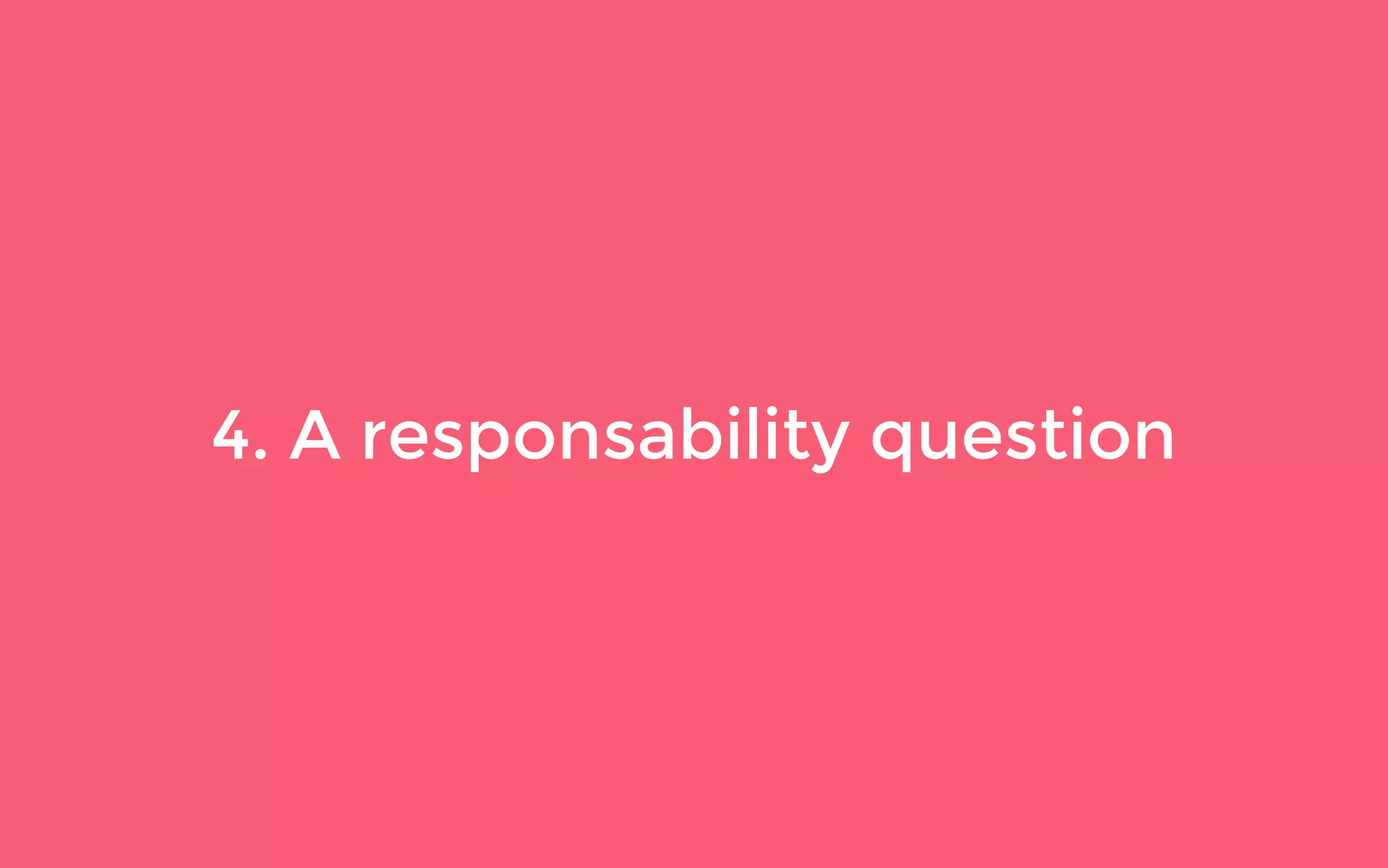 4. A responsability question
 