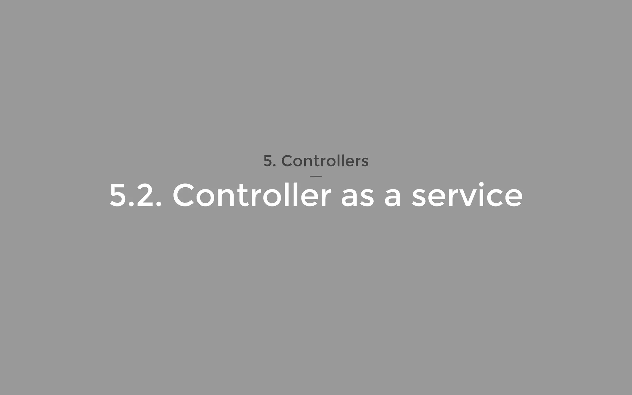 5.2. Controller as a service
5. Controllers
 