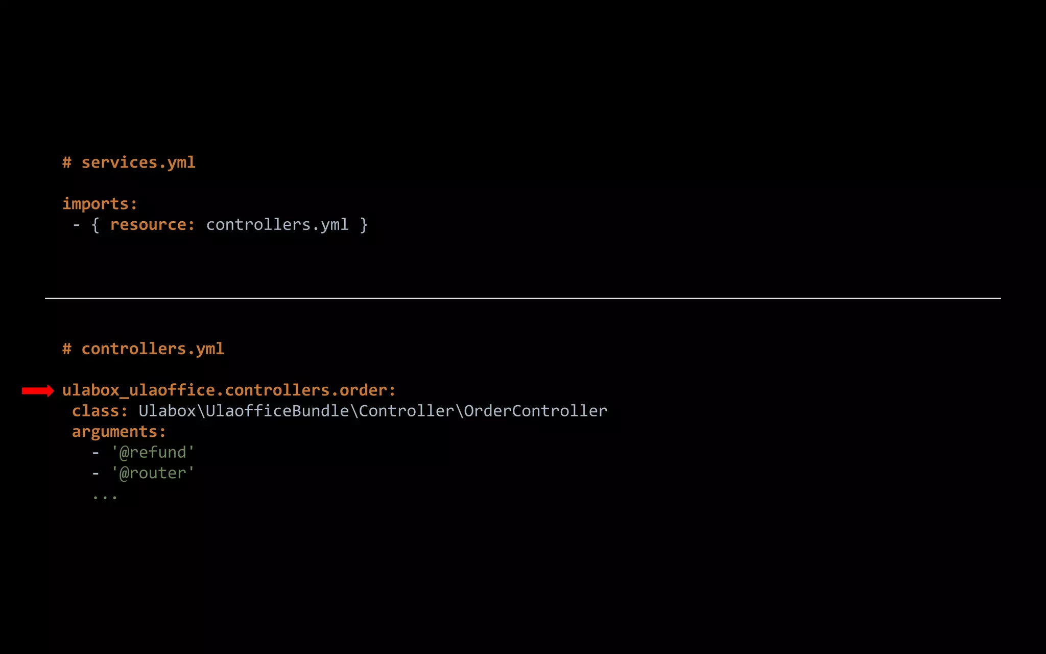 # services.yml
imports:
- { resource: controllers.yml }
# controllers.yml
ulabox_ulaoffice.controllers.order:
class: UlaboxUlaofficeBundleControllerOrderController
arguments:
- '@refund'
- '@router'
...
 