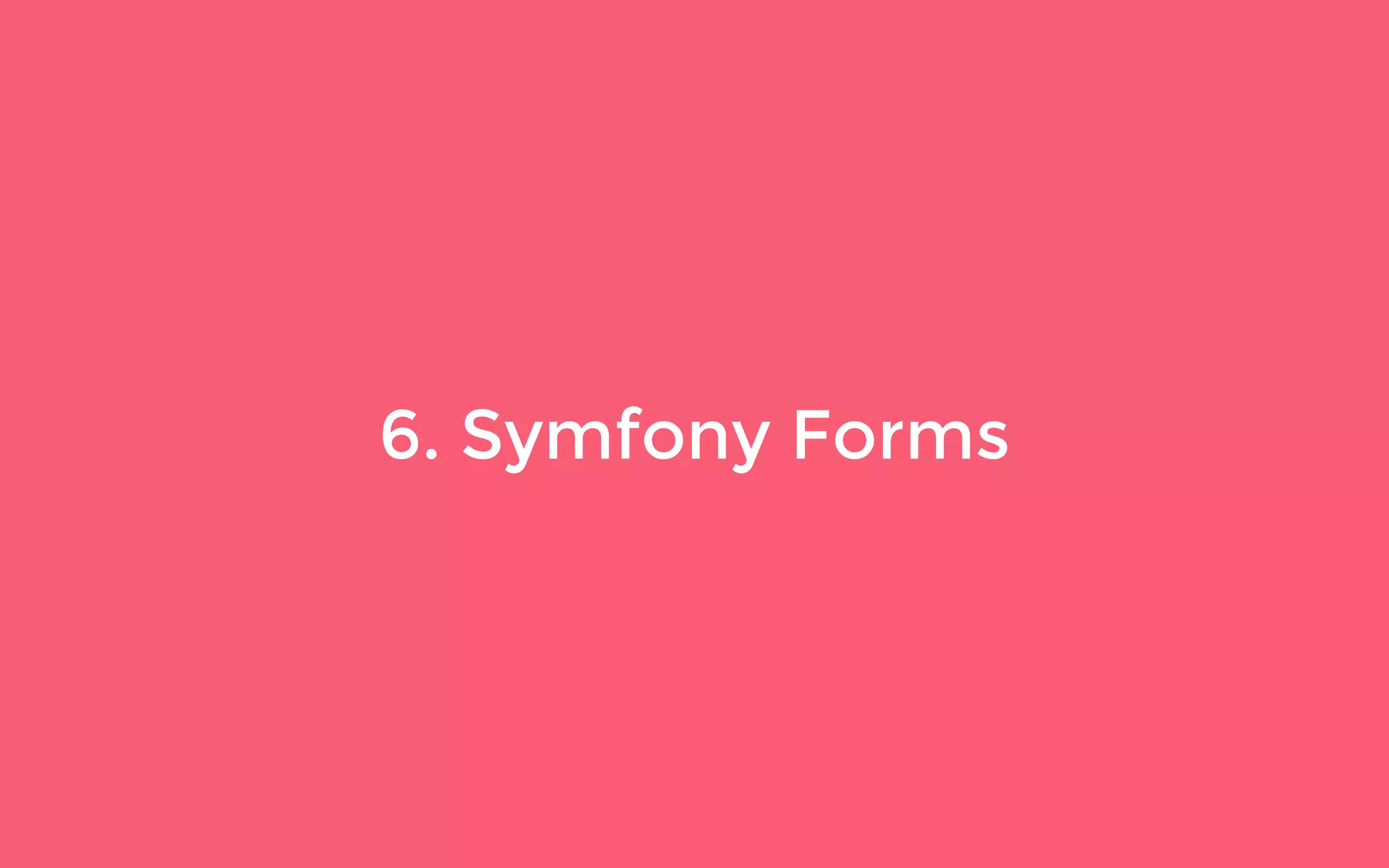 6. Symfony Forms
 