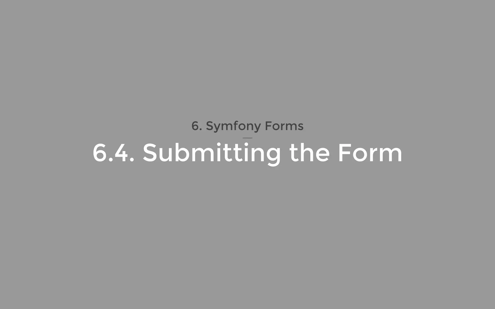 6. Symfony Forms
6.4. Submitting the Form
 
