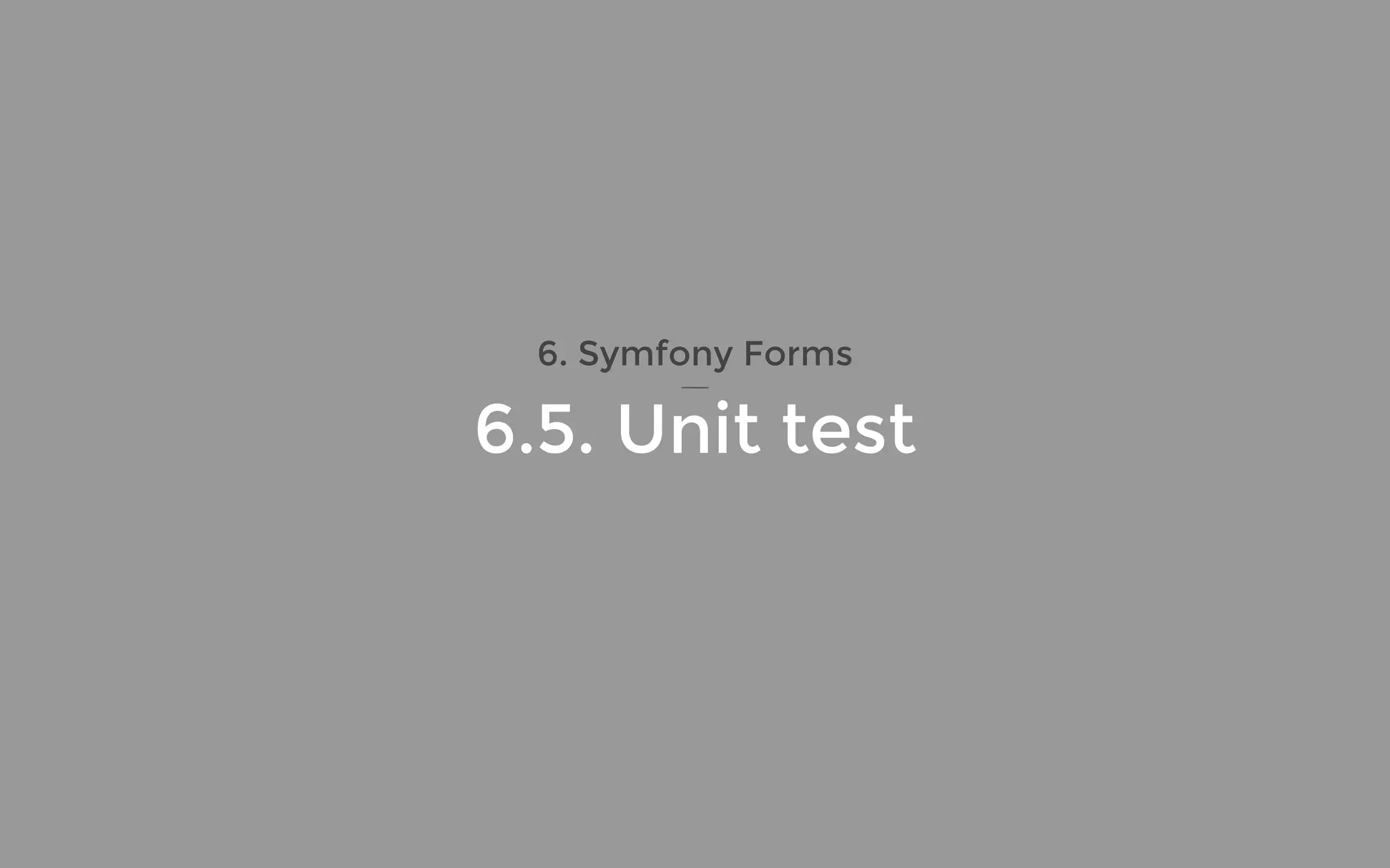 6. Symfony Forms
6.5. Unit test
 