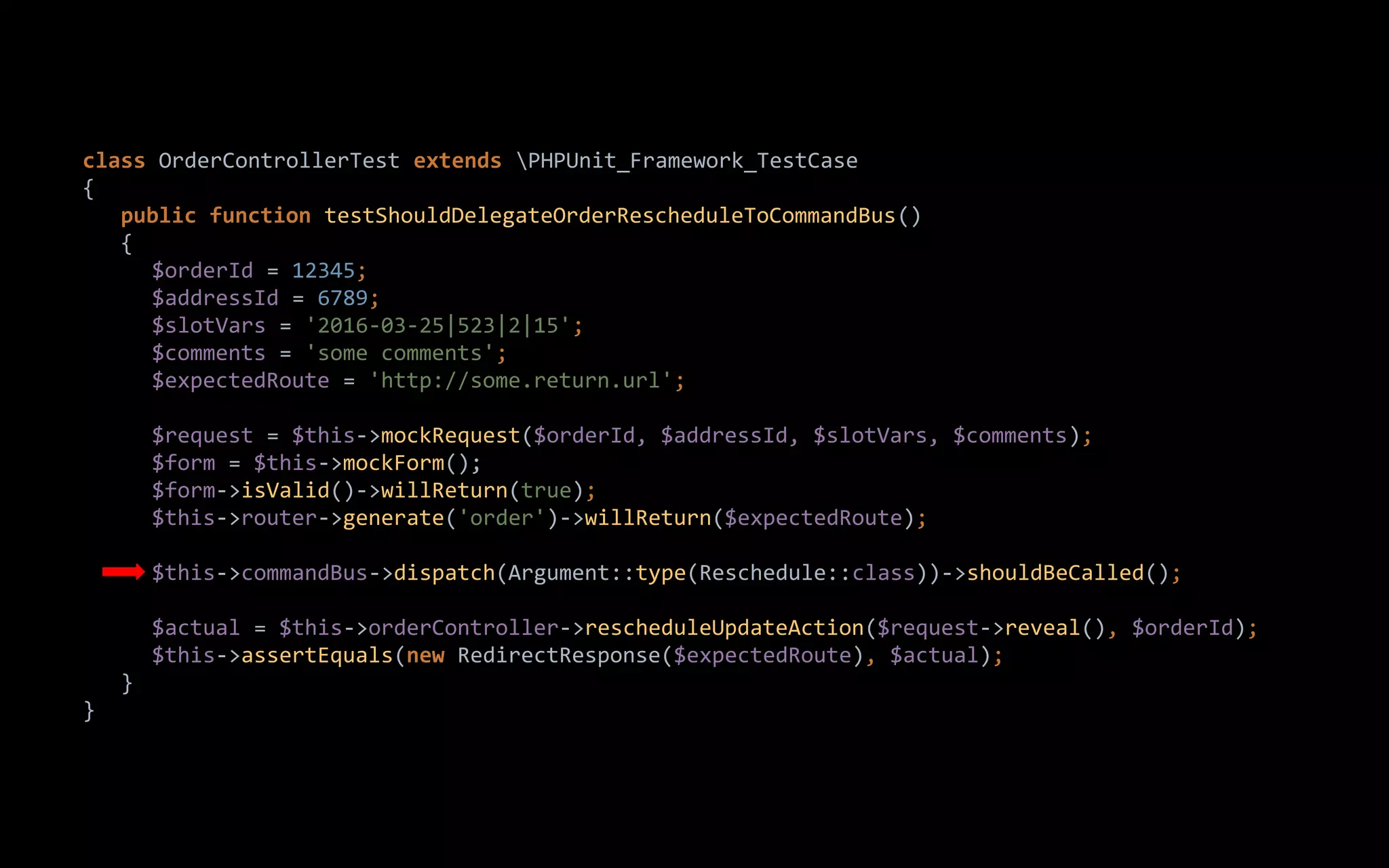 class OrderControllerTest extends PHPUnit_Framework_TestCase
{
public function testShouldDelegateOrderRescheduleToCommandBus()
{
$orderId = 12345;
$addressId = 6789;
$slotVars = '2016-03-25|523|2|15';
$comments = 'some comments';
$expectedRoute = 'http://some.return.url';
$request = $this->mockRequest($orderId, $addressId, $slotVars, $comments);
$form = $this->mockForm();
$form->isValid()->willReturn(true);
$this->router->generate('order')->willReturn($expectedRoute);
$this->commandBus->dispatch(Argument::type(Reschedule::class))->shouldBeCalled();
$actual = $this->orderController->rescheduleUpdateAction($request->reveal(), $orderId);
$this->assertEquals(new RedirectResponse($expectedRoute), $actual);
}
}
 