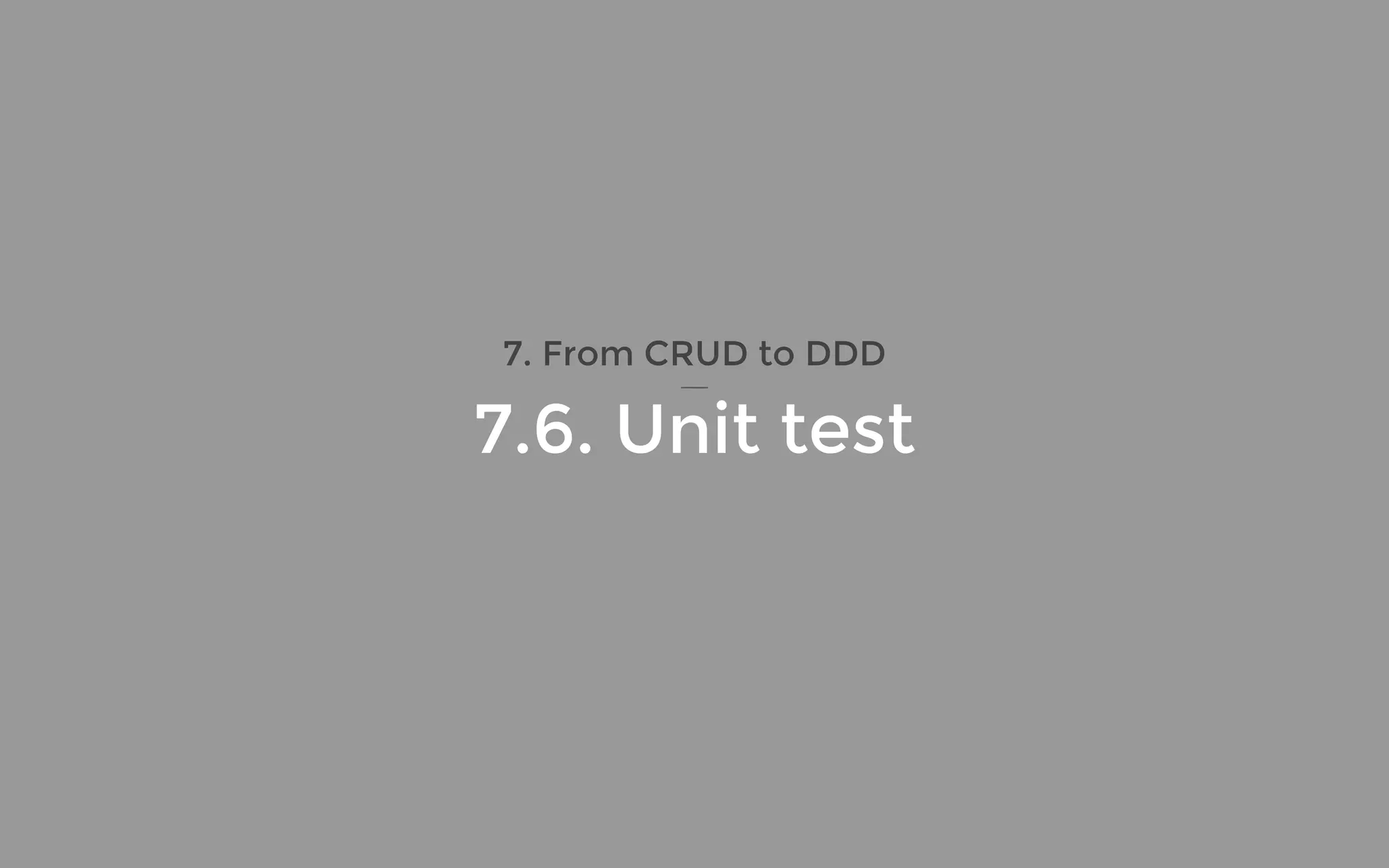 7. From CRUD to DDD
7.6. Unit test
 