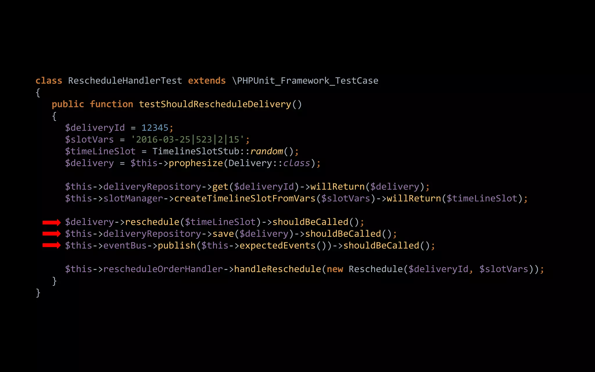 class RescheduleHandlerTest extends PHPUnit_Framework_TestCase
{
public function testShouldRescheduleDelivery()
{
$deliveryId = 12345;
$slotVars = '2016-03-25|523|2|15';
$timeLineSlot = TimelineSlotStub::random();
$delivery = $this->prophesize(Delivery::class);
$this->deliveryRepository->get($deliveryId)->willReturn($delivery);
$this->slotManager->createTimelineSlotFromVars($slotVars)->willReturn($timeLineSlot);
$delivery->reschedule($timeLineSlot)->shouldBeCalled();
$this->deliveryRepository->save($delivery)->shouldBeCalled();
$this->eventBus->publish($this->expectedEvents())->shouldBeCalled();
$this->rescheduleOrderHandler->handleReschedule(new Reschedule($deliveryId, $slotVars));
}
}
 