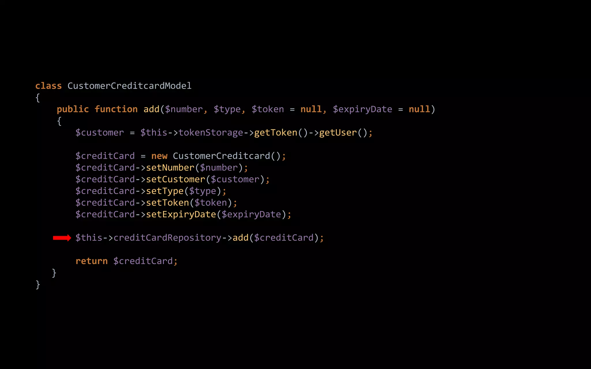 class CustomerCreditcardModel
{
public function add($number, $type, $token = null, $expiryDate = null)
{
$customer = $this->tokenStorage->getToken()->getUser();
$creditCard = new CustomerCreditcard();
$creditCard->setNumber($number);
$creditCard->setCustomer($customer);
$creditCard->setType($type);
$creditCard->setToken($token);
$creditCard->setExpiryDate($expiryDate);
$this->creditCardRepository->add($creditCard);
return $creditCard;
}
}
 