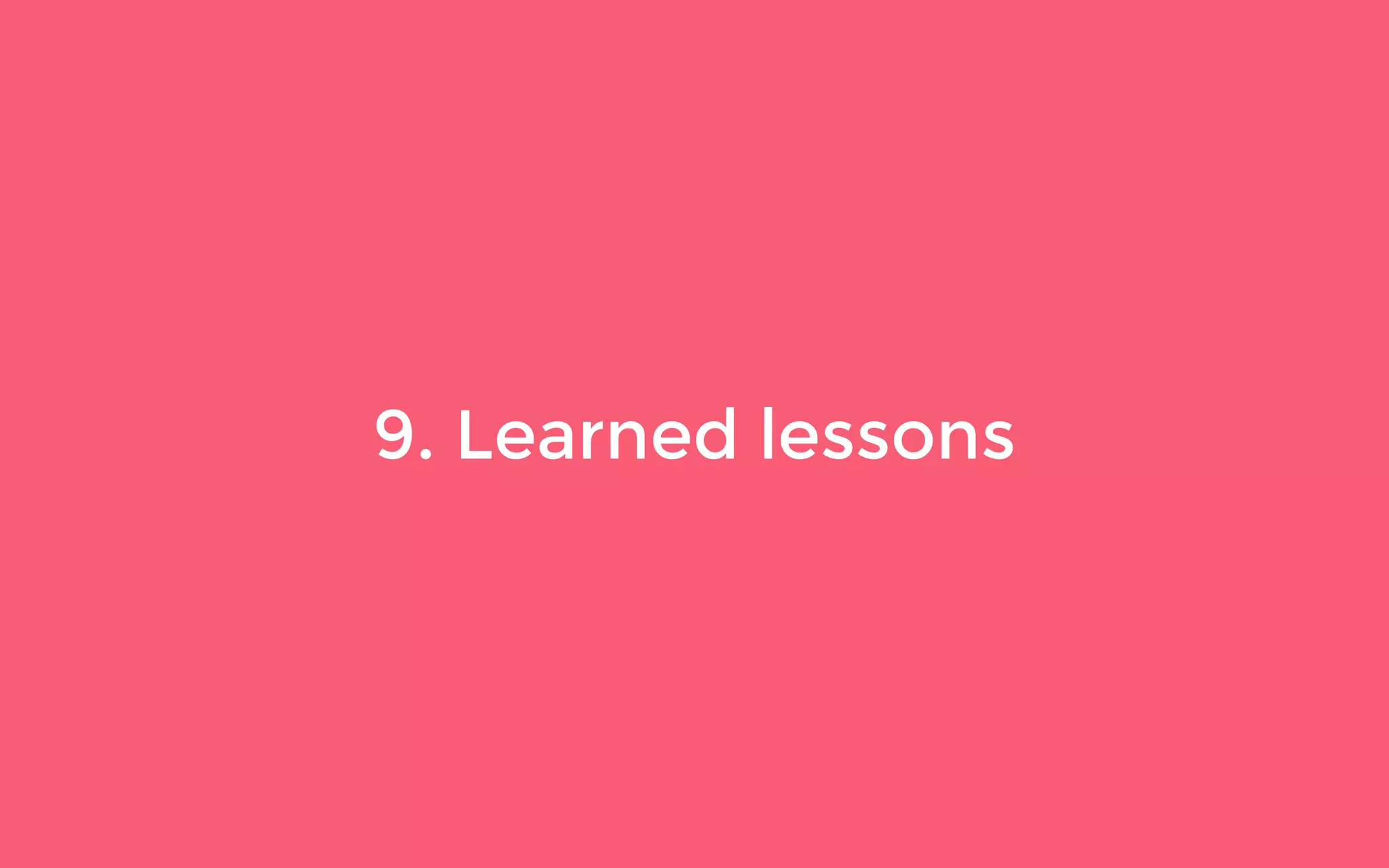 9. Learned lessons
 