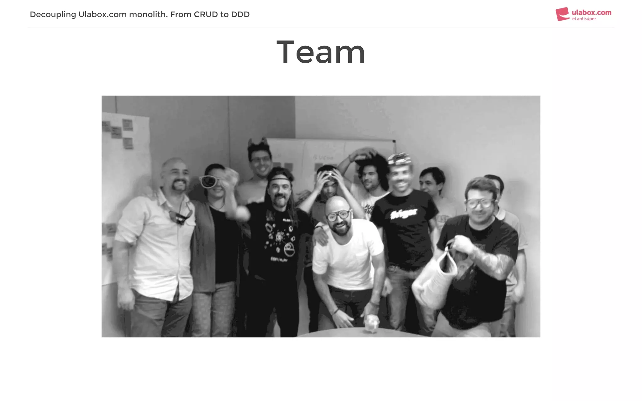 Team
Decoupling Ulabox.com monolith. From CRUD to DDD
 