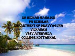 Dr Bidhan Mahajon
PG Scholar
Department of Dravyaguna
Vijnanam
VPSV Ayurveda
College,Kottakkal

1

 