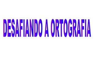 Desafiando a ortog