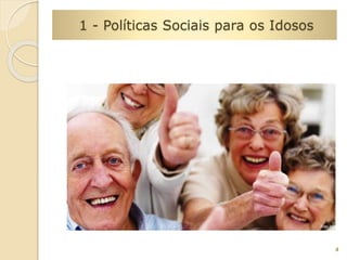 4 
1 - Políticas Sociais para os Idosos 
Foto 1 
Foto 1 
 