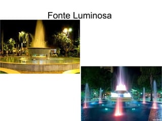 Fonte Luminosa
 