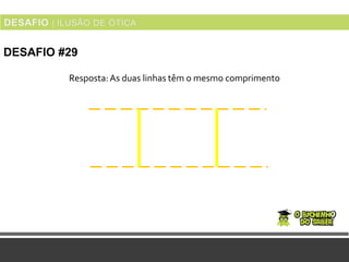 DESAFIO #29
Resposta:As duas linhas têm o mesmo comprimento
 