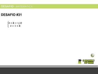 DESAFIO #31
𝒕 + 𝒃 = 1,10
𝒕 = 1 + 𝒃
 