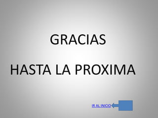 GRACIAS
HASTA LA PROXIMA
IR AL INICIO
 
