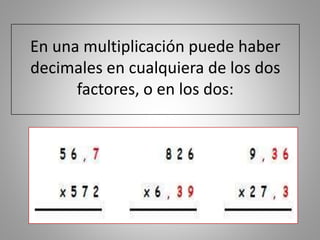 En una multiplicación puede haber
decimales en cualquiera de los dos
factores, o en los dos:
 