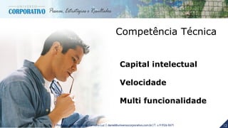 12| Professor MSc. Daniel de Carvalho Luz | daniel@universocorporativo.com.br | T. 15 9 9126 5571
Competência Técnica
Capital intelectual
Velocidade
Multi funcionalidade
 