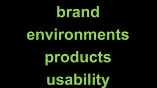 brand
environments
products
usability
 