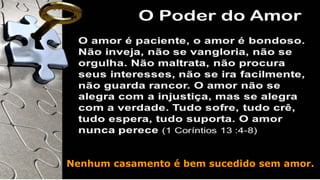 Nenhum casamento é bem sucedido sem amor.
 