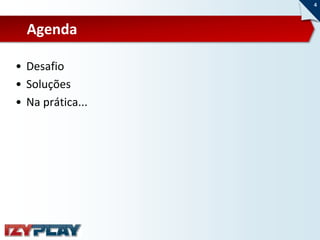 4



  Agenda

• Desafio
• Soluções
• Na prática...
 