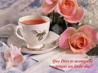 Que Dios te acompañe
y tengas un lindo día!!
 