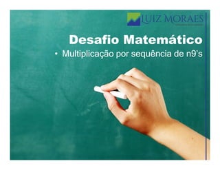 Desafio MatemáticoDesafio Matemático
• Multiplicação por sequência de n9’s• Multiplicação por sequência de n9’s
 