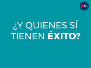 ¿Y QUIENES SÍ
TIENEN ÉXITO?
 