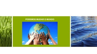 PODEMOS MUDAR O MUNDO
 