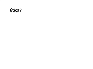 Ética?
 