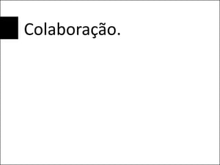 Colaboração.
 