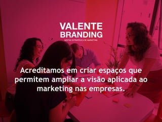 GESTÃO ESTRATÉGICA DE MARKETING
Acreditamos em criar espaços que
permitem ampliar a visão aplicada ao
marketing nas empresas.
 