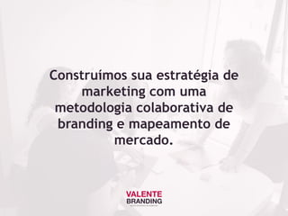 Construímos sua estratégia de
marketing com uma
metodologia colaborativa de
branding e mapeamento de
mercado.
GESTÃO ESTRATÉGICA DE MARKETING
 