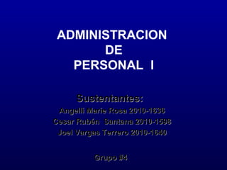 ADMINISTRACION
       DE
   PERSONAL I

     Sustentantes:
 Angelli Marie Rosa 2010-1636
Cesar Rubén Santana 2010-1598
 Joel Vargas Terrero 2010-1640


          Grupo #4
 