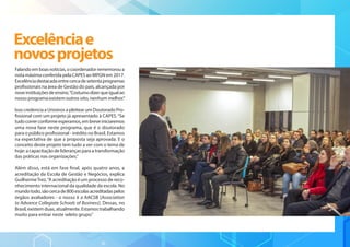 Falandoemboasnotícias,ocoordenadorrememoroua
nota máxima conferida pela CAPES ao MPGN em 2017.
Excelênciadestacadaentrecercadesetentaprogramas
profissionais na área de Gestão do país, alcançada por
noveinstituiçõesdeensino.“Costumodizerqueigualao
nosso programa existem outros oito, nenhum melhor.”
Isso credencia a Unisinos a pleitear um Doutorado Pro-
fissional com um projeto já apresentado à CAPES.“Se
tudocorrerconformeesperamos,embreveiniciaremos
uma nova fase neste programa, que é o doutorado
para o público profissional - inédito no Brasil. Estamos
na expectativa de que a proposta seja aprovada. E o
conceito deste projeto tem tudo a ver com o tema de
hoje: a capacitação de lideranças para a transformação
das práticas nas organizações.”
Além disso, está em fase final, após quatro anos, a
acreditação da Escola de Gestão e Negócios, explica
GuilhermeTrez.“A acreditação é um processo de reco-
nhecimento internacional da qualidade da escola. No
mundotodo,sãocercade800escolasacreditadaspelos
órgãos avaliadores - o nosso é a AACSB [Association
to Advance Collegiate Schools of Business]. Dessas, no
Brasil, existem duas, atualmente. Estamos trabalhando
muito para entrar neste seleto grupo.”
Excelênciae
novosprojetos
 