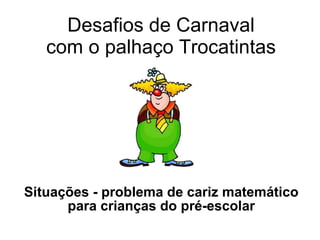 Desafios de Carnaval com o palhaço Trocatintas Situações - problema de cariz matemático para crianças do pré-escolar 