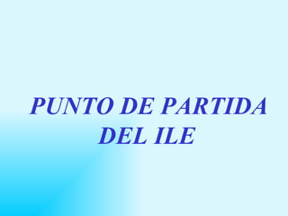 PUNTO DE PARTIDA DEL ILE     