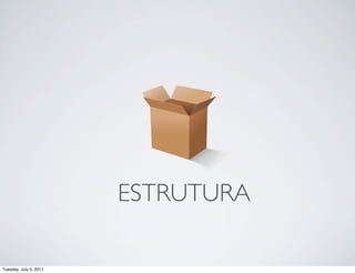 ESTRUTURA

Tuesday, July 5, 2011
 