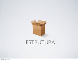 ESTRUTURA

Tuesday, July 5, 2011
 